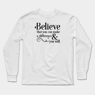 Believe that you can make a difference & you will Long Sleeve T-Shirt